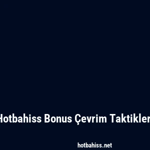 Hotbahiss Bonus Çevrim Taktikleri