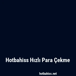 Hotbahiss Hızlı Para Çekme