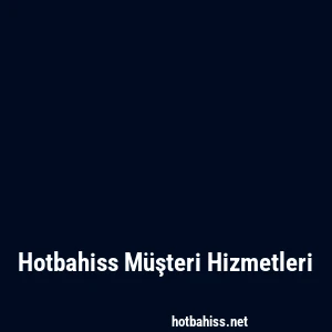 Hotbahiss Müşteri Hizmetleri