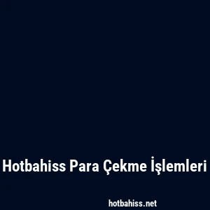 Hotbahiss Para Çekme İşlemleri