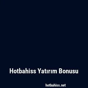 Hotbahiss Yatırım Bonusu
